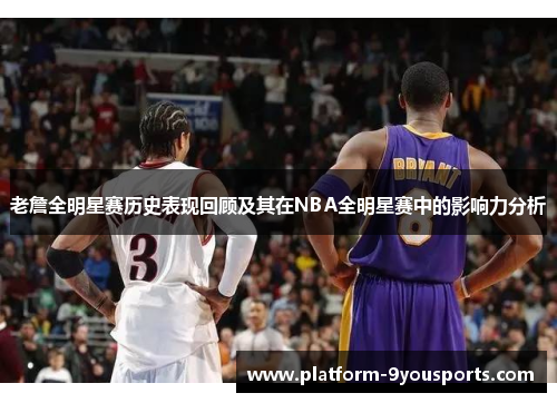 老詹全明星赛历史表现回顾及其在NBA全明星赛中的影响力分析