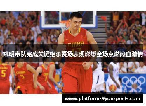 姚明带队完成关键绝杀赛场表现燃爆全场点燃热血激情