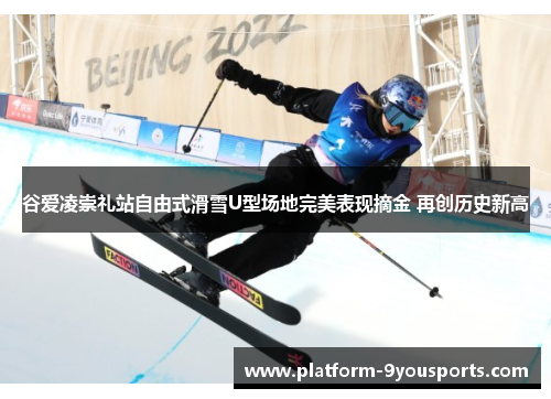 谷爱凌崇礼站自由式滑雪U型场地完美表现摘金 再创历史新高
