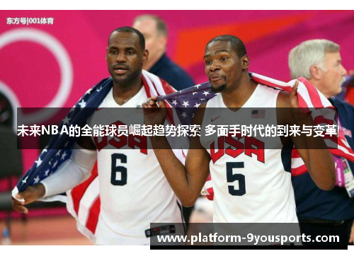 未来NBA的全能球员崛起趋势探索 多面手时代的到来与变革