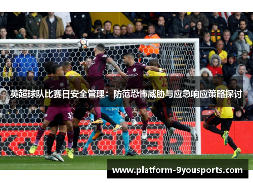 英超球队比赛日安全管理：防范恐怖威胁与应急响应策略探讨