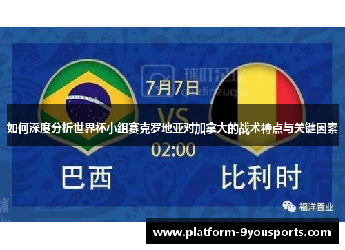 如何深度分析世界杯小组赛克罗地亚对加拿大的战术特点与关键因素