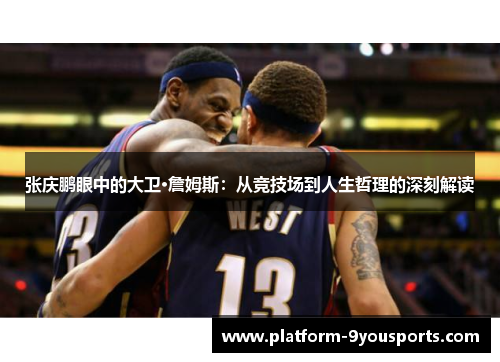 张庆鹏眼中的大卫·詹姆斯：从竞技场到人生哲理的深刻解读