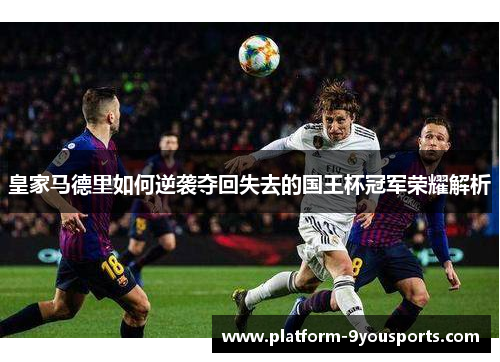 皇家马德里如何逆袭夺回失去的国王杯冠军荣耀解析