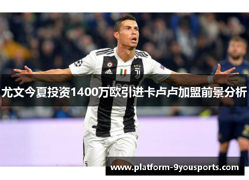 尤文今夏投资1400万欧引进卡卢卢加盟前景分析