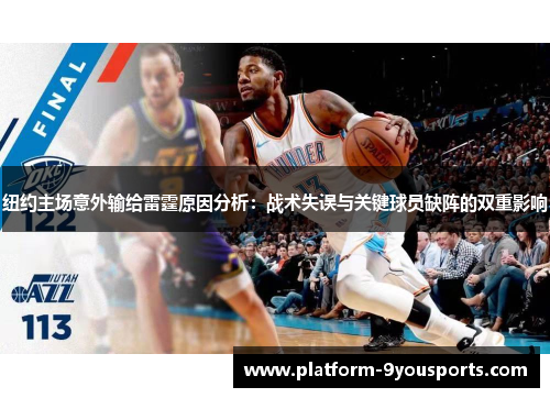 纽约主场意外输给雷霆原因分析：战术失误与关键球员缺阵的双重影响