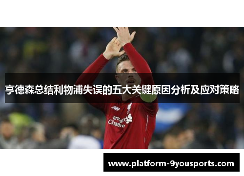 亨德森总结利物浦失误的五大关键原因分析及应对策略