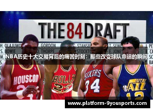 NBA历史十大交易背后的痛苦时刻：那些改变球队命运的瞬间