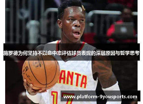 施罗德为何坚持不以命中率评估球员表现的深层原因与哲学思考