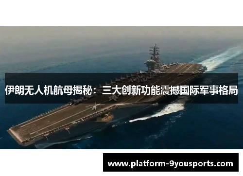 伊朗无人机航母揭秘：三大创新功能震撼国际军事格局