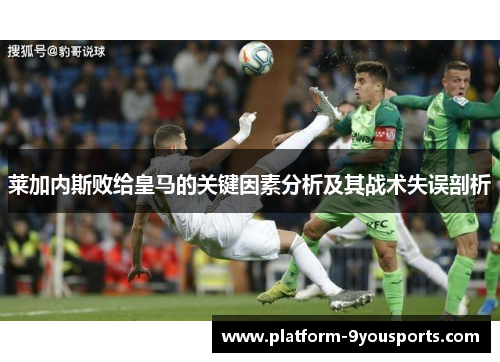 莱加内斯败给皇马的关键因素分析及其战术失误剖析