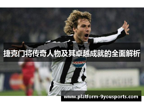 捷克门将传奇人物及其卓越成就的全面解析