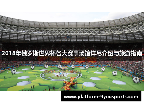 2018年俄罗斯世界杯各大赛事场馆详尽介绍与旅游指南