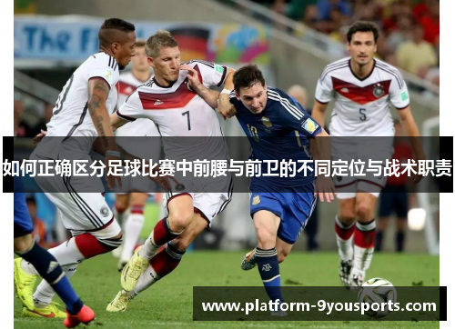 如何正确区分足球比赛中前腰与前卫的不同定位与战术职责