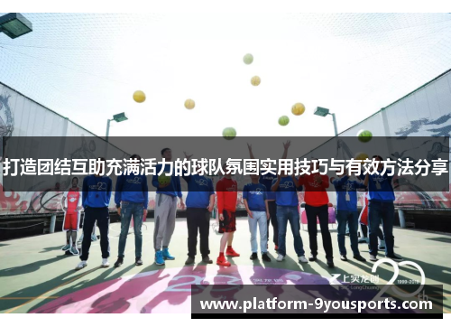 打造团结互助充满活力的球队氛围实用技巧与有效方法分享