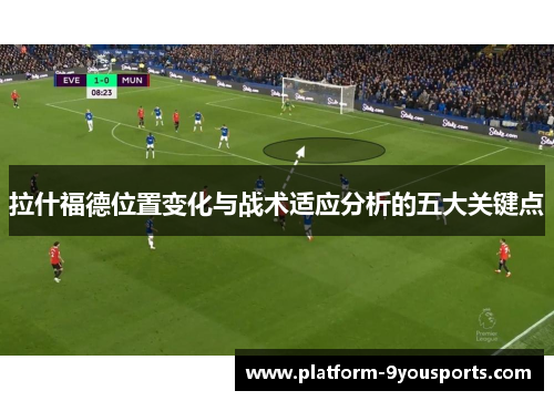 拉什福德位置变化与战术适应分析的五大关键点