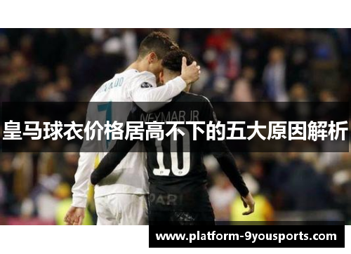 皇马球衣价格居高不下的五大原因解析