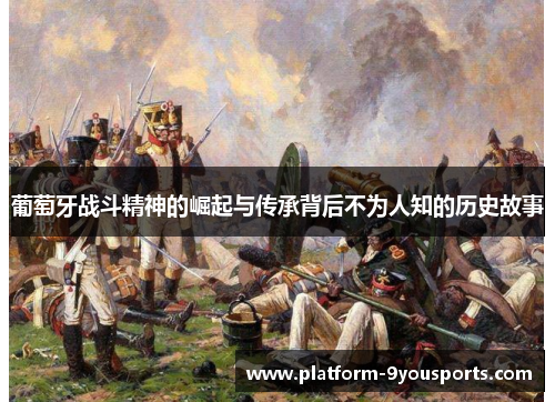 葡萄牙战斗精神的崛起与传承背后不为人知的历史故事