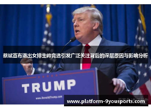 蔡斌宣布退出女排主帅竞选引发广泛关注背后的深层原因与影响分析