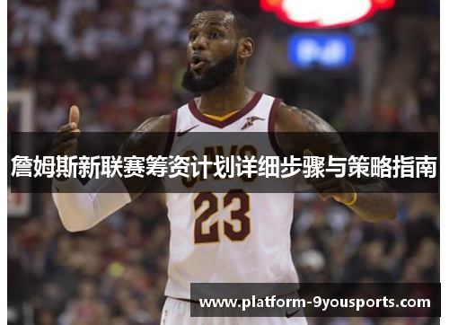 詹姆斯新联赛筹资计划详细步骤与策略指南