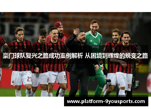 豪门球队复兴之路成功案例解析 从困境到辉煌的蜕变之路
