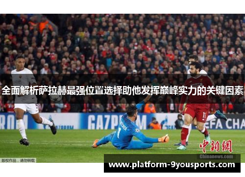 全面解析萨拉赫最强位置选择助他发挥巅峰实力的关键因素